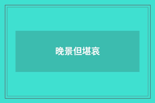 晚景但堪哀