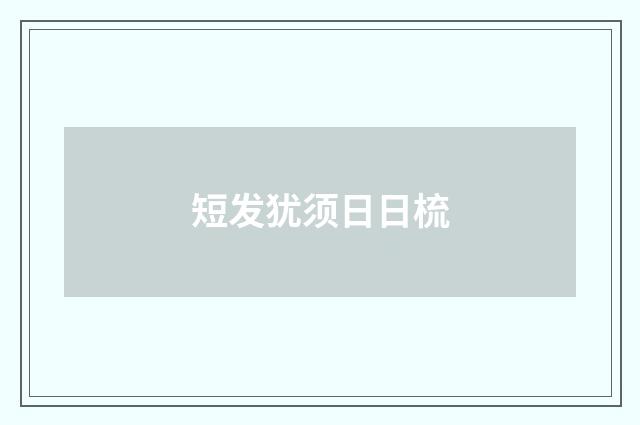 短发犹须日日梳