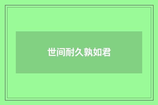 世间耐久孰如君