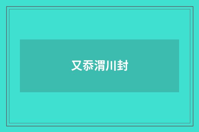 又忝渭川封