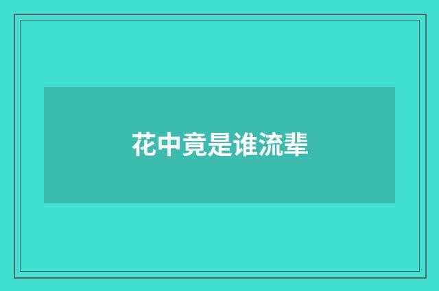 花中竟是谁流辈