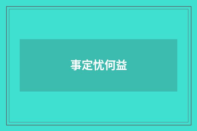 事定忧何益
