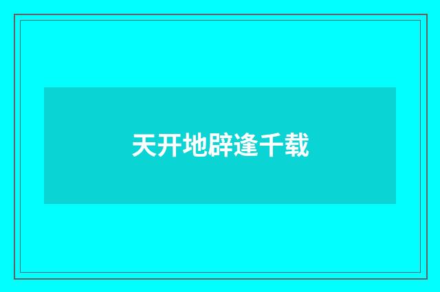 天开地辟逢千载