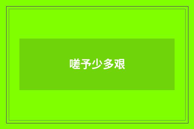 嗟予少多艰