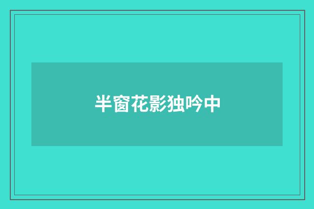 半窗花影独吟中
