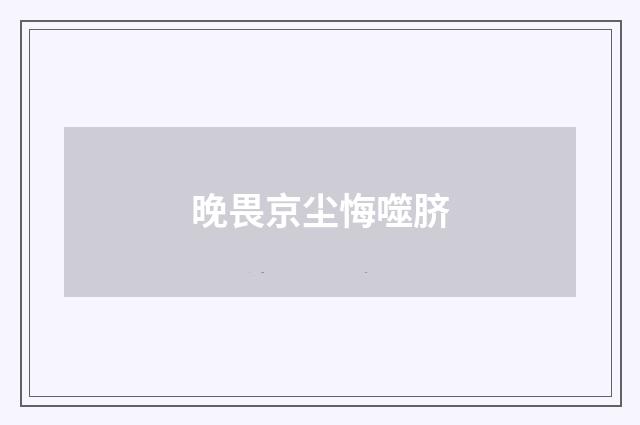 晚畏京尘悔噬脐
