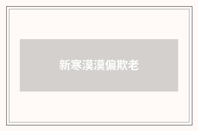新寒漠漠偏欺老