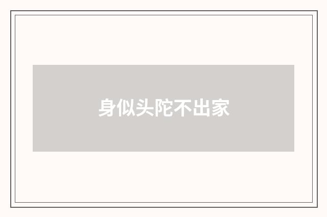 身似头陀不出家