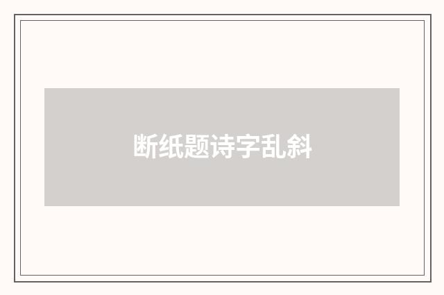 断纸题诗字乱斜