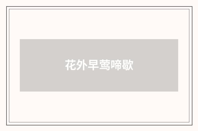 花外早莺啼歇