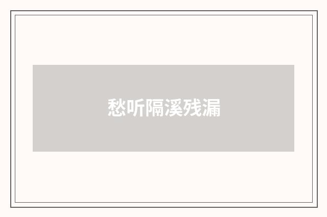 愁听隔溪残漏