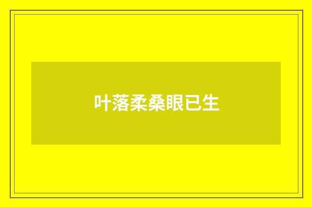 叶落柔桑眼已生