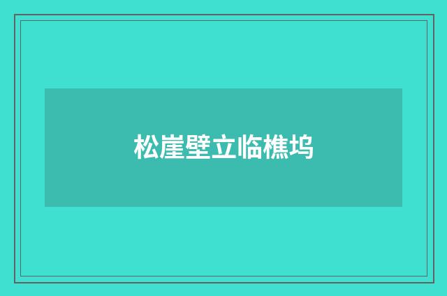 松崖壁立临樵坞