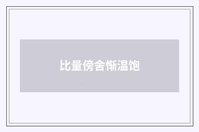 比量傍舍惭温饱