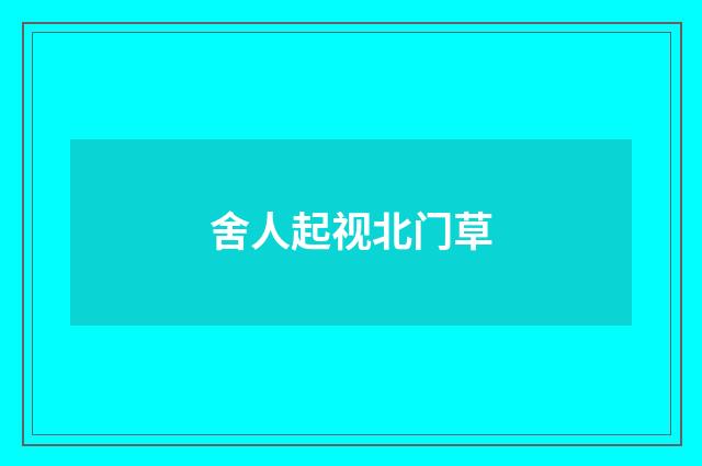 舍人起视北门草