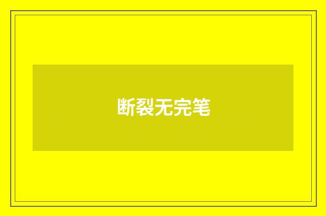 断裂无完笔