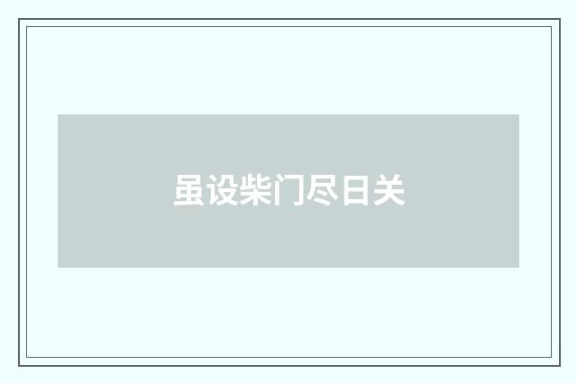 虽设柴门尽日关