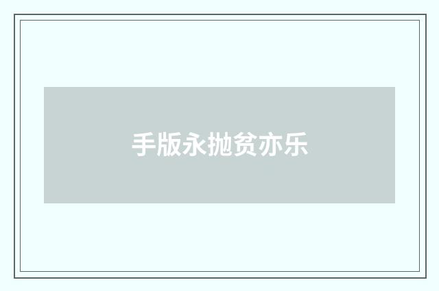 手版永抛贫亦乐