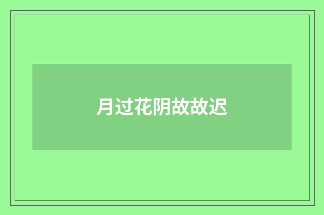 月过花阴故故迟