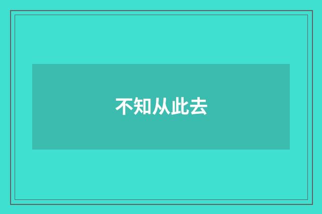 不知从此去