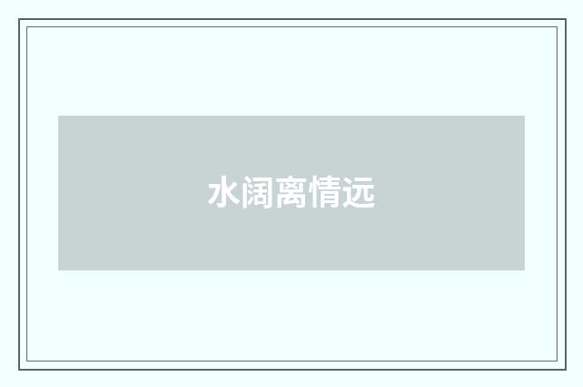 水阔离情远