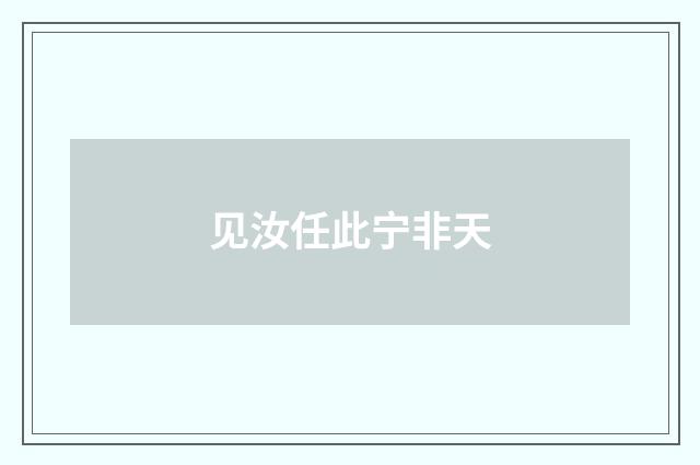见汝任此宁非天