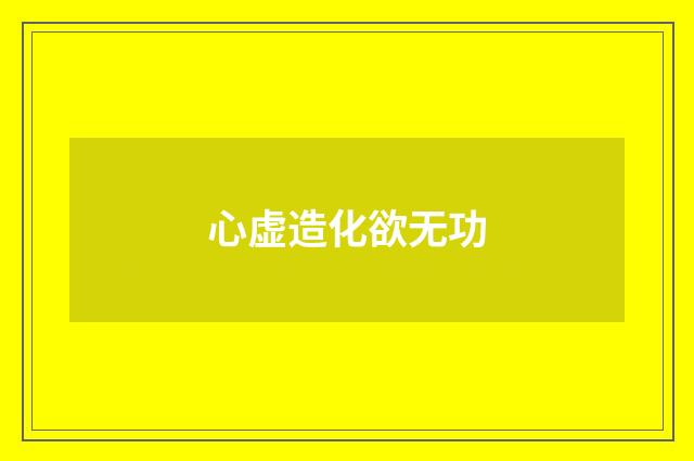 心虚造化欲无功