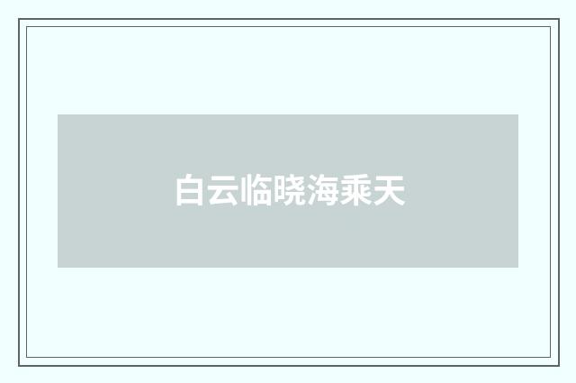 白云临晓海乘天