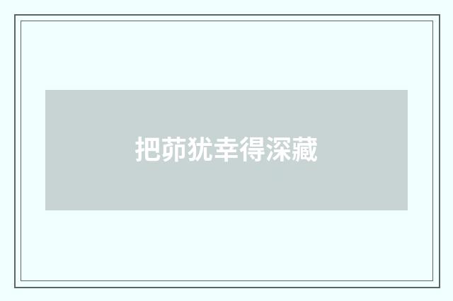 把茆犹幸得深藏