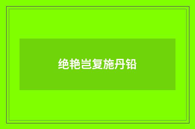 绝艳岂复施丹铅