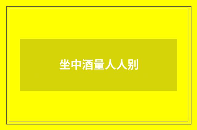 坐中酒量人人别
