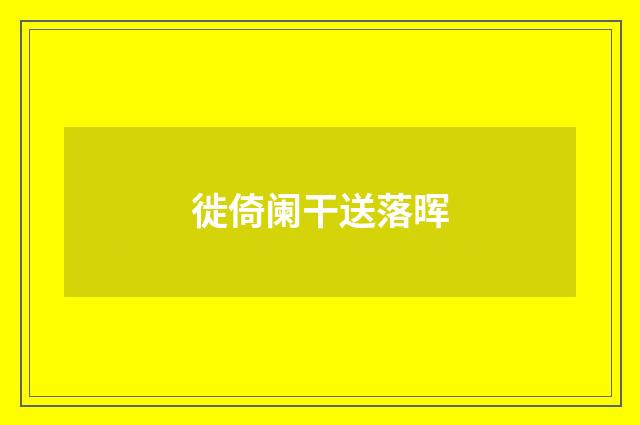 徙倚阑干送落晖