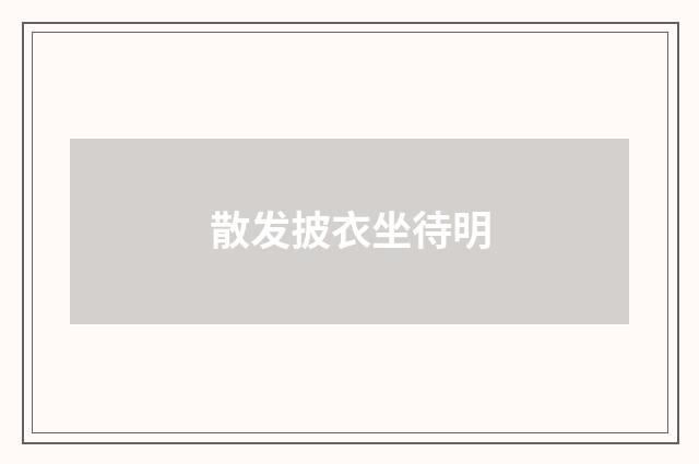 散发披衣坐待明