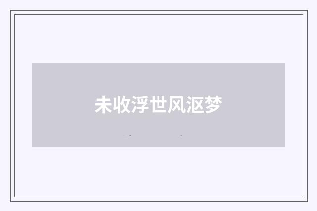 未收浮世风沤梦