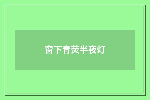 窗下青荧半夜灯