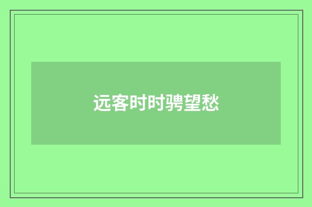 远客时时骋望愁