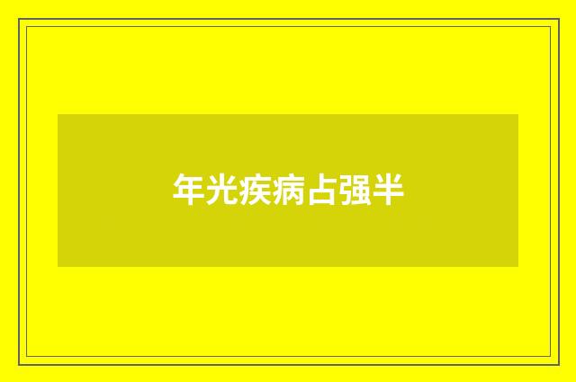 年光疾病占强半