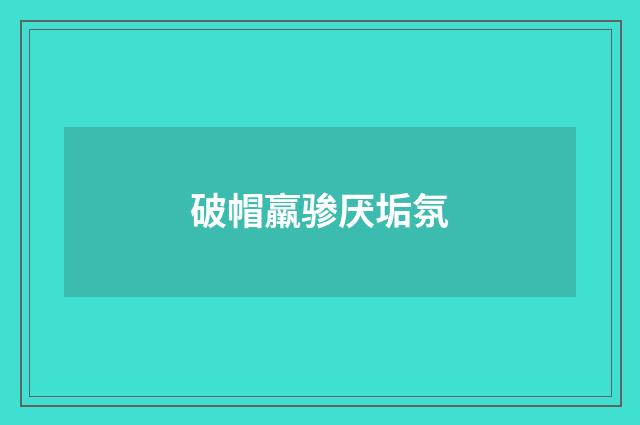 破帽羸骖厌垢氛