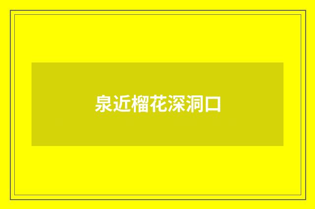 泉近榴花深洞口