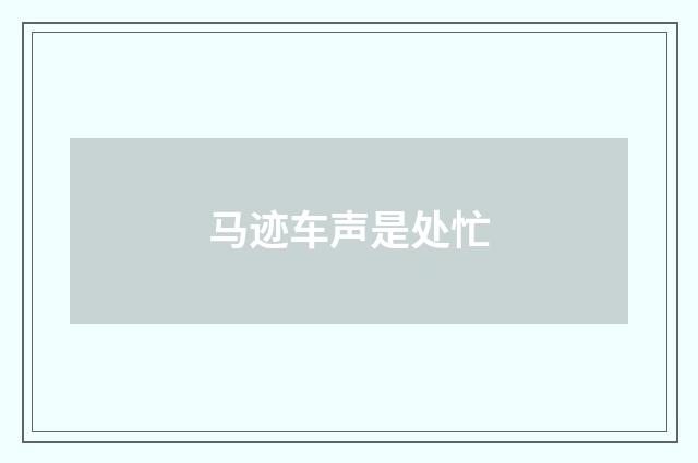 马迹车声是处忙