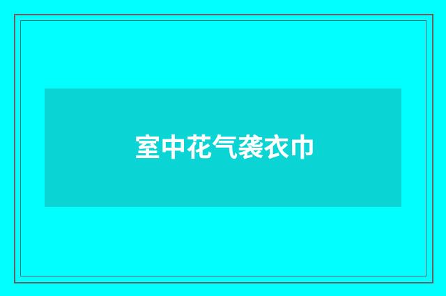 室中花气袭衣巾