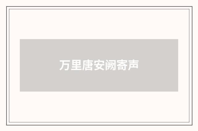 万里唐安阙寄声