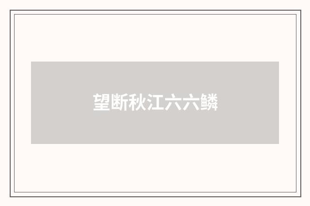 望断秋江六六鳞