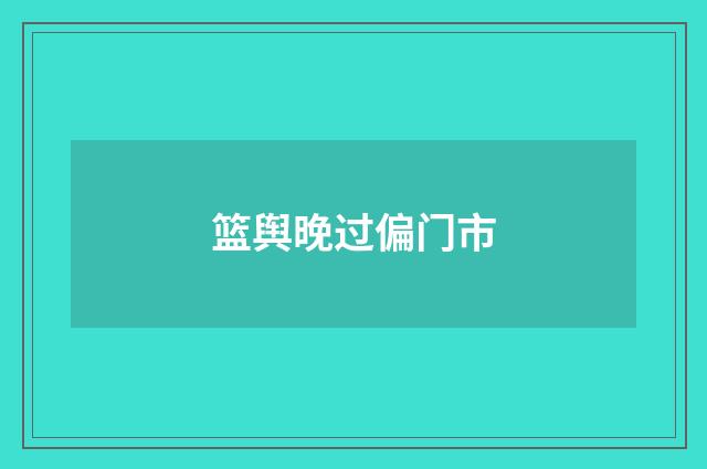 篮舆晚过偏门市