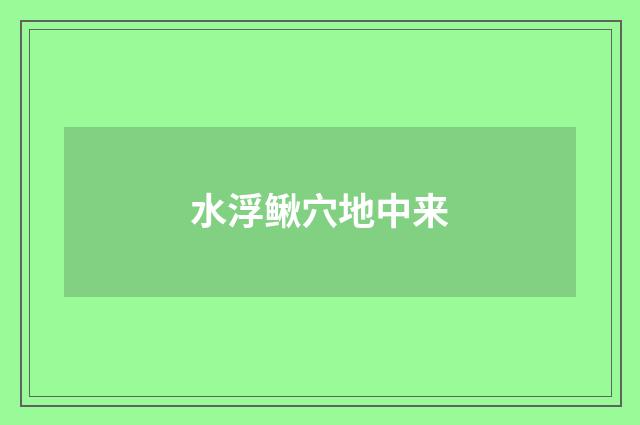 水浮鳅穴地中来