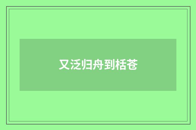 又泛归舟到栝苍