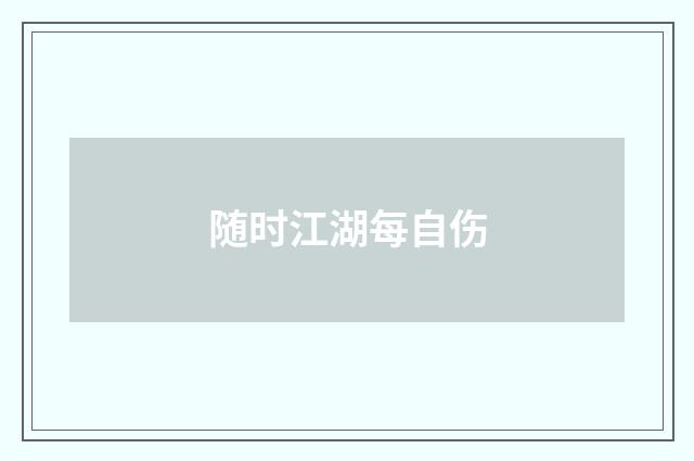 随时江湖每自伤