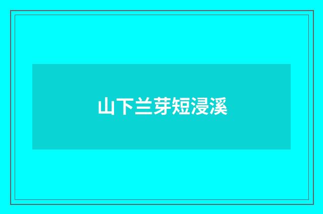 山下兰芽短浸溪