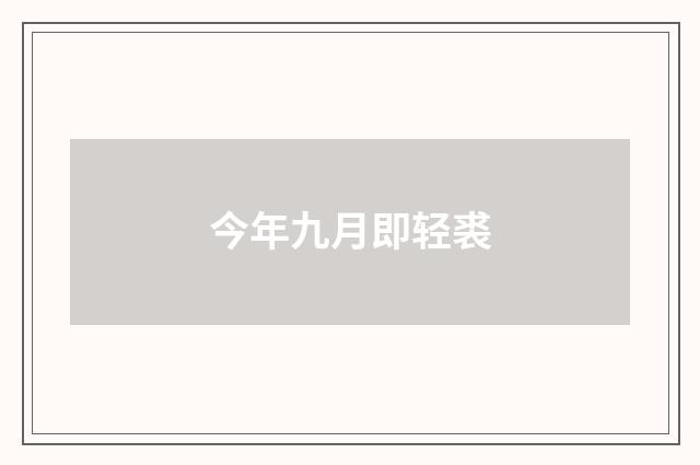 今年九月即轻裘