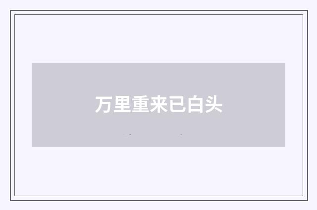 万里重来已白头